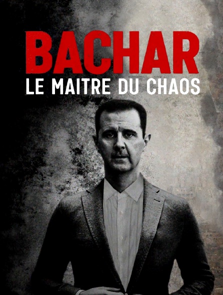 Bachar, le maître du chaos