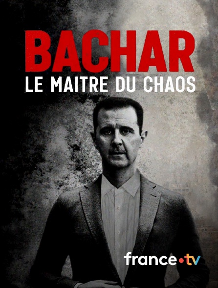 france.tv - Bachar, le maître du chaos