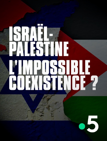 France 5 - Israël-Palestine, l'impossible coexistence ?