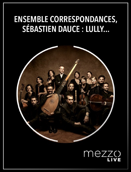 Mezzo Live HD - Ensemble Correspondances, Sébastien Daucé : Lully - Prague Spring Festival
