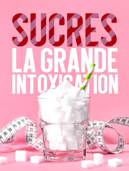 Sucres, la grande intoxication