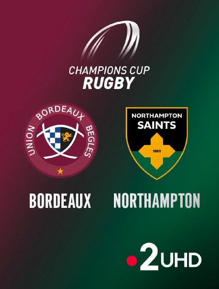 France 2 UHD - Rugby - Champions Cup : Bordeaux-Bègles / Northampton Saints