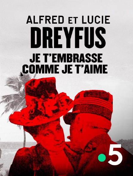 France 5 - Alfred et Lucie Dreyfus, je t'embrasse comme je t'aime