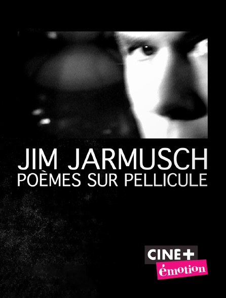 Ciné+ Emotion - Jim Jarmusch, poèmes sur pellicule