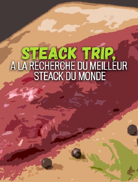Steak Trip, à la recherche du meilleur steak du monde