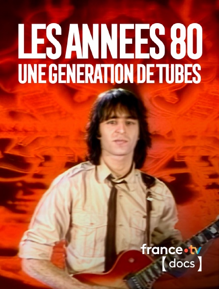 France TV Docs - Les années 80, une génération de tubes