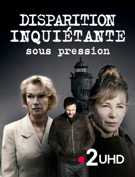 France 2 UHD - Disparition inquiétante : Sous pression