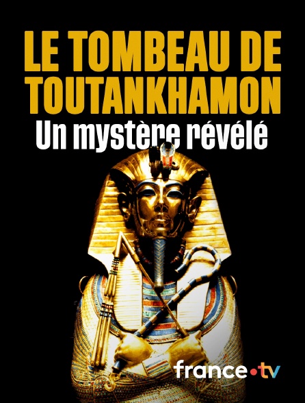 France.tv - Le tombeau de Toutankhamon, un mystère révélé