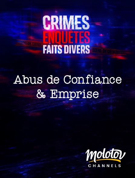 Molotov Channels - Crimes, Enquêtes, Faits Divers : Abus de Confiance & Emprise