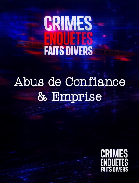 Crimes, Enquêtes, Faits divers - Crimes, Enquêtes, Faits Divers : Abus de Confiance & Emprise