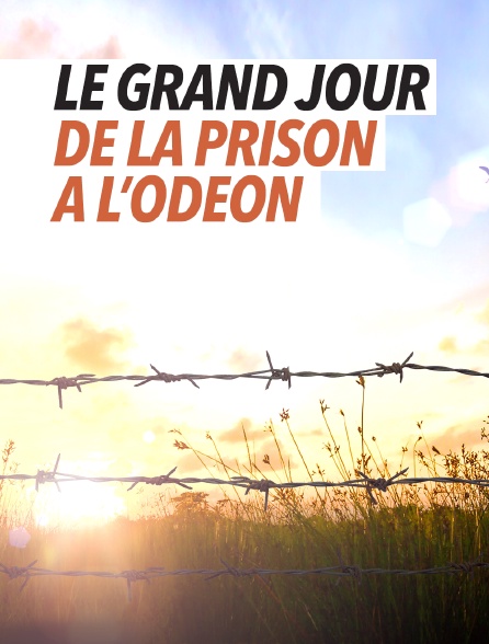 Le grand jour : de la prison à l'Odéon