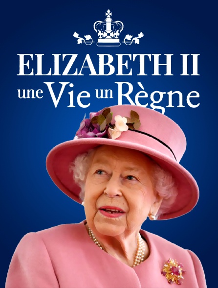 Elizabeth II, une vie, un regne