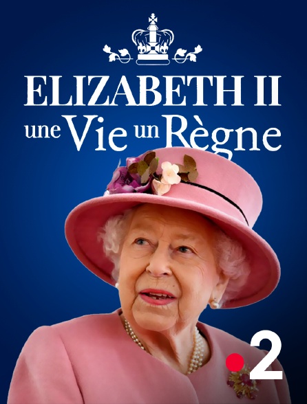 France 2 - Elizabeth II, une vie, un regne