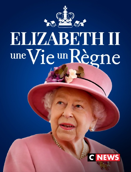 CNEWS - Elizabeth II, une vie, un regne
