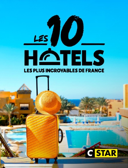 CSTAR - Les 10 hôtels les plus incroyables de France