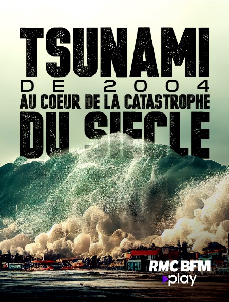 RMC BFM Play - Tsunami de 2004 : au coeur de la catastrophe du siècle