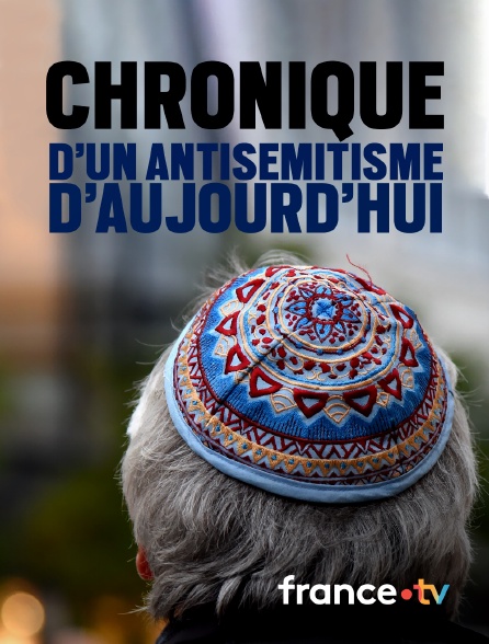 France.tv - Chronique d'un antisémitisme d'aujourd'hui