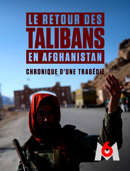 M6 - Le retour des Talibans en Afghanistan : chronique d'une tragédie