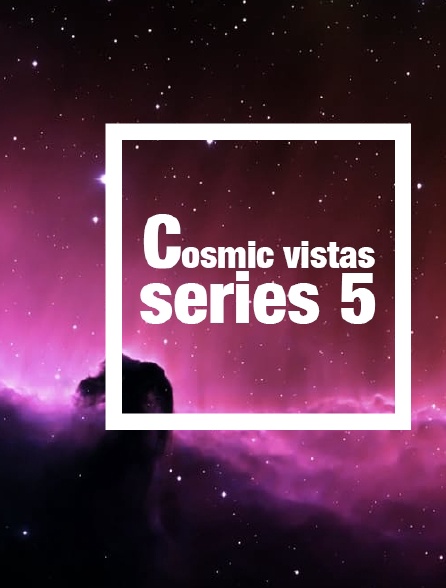Cosmic Vistas Series 5