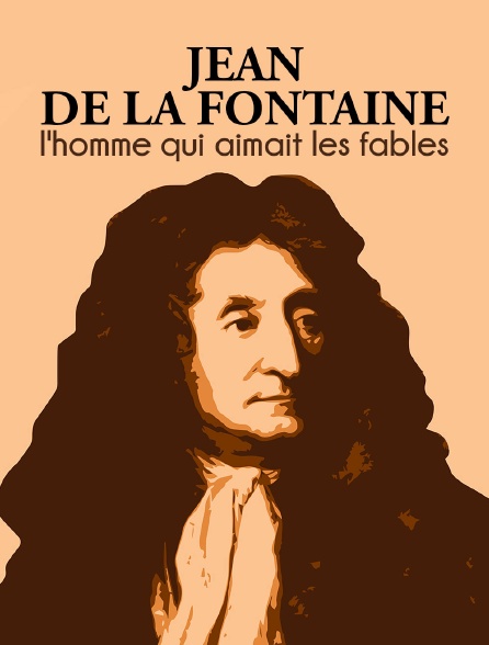 Jean de La Fontaine : l'homme qui aimait les fables