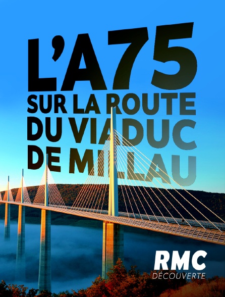 RMC Découverte - L'A75 : sur la route du viaduc de Millau