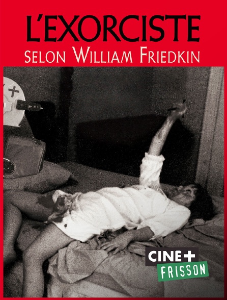 Ciné+ Frisson - L'exorciste selon William Friedkin