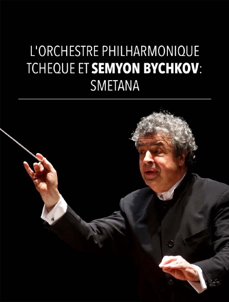L'Orchestre Philharmonique Tchèque et Semyon Bychkov : Smetana