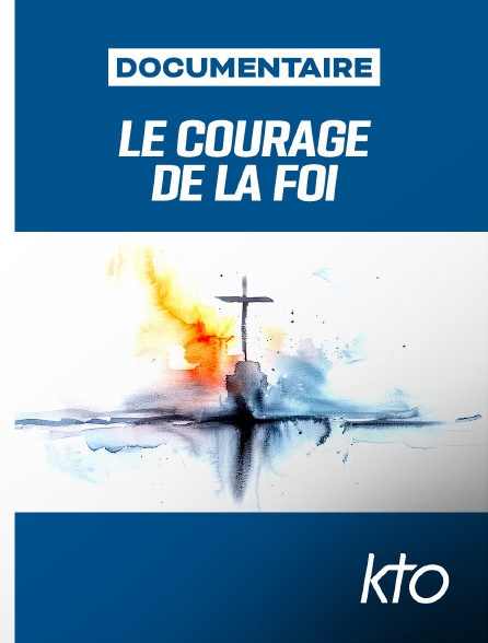 KTO - Le courage de la foi