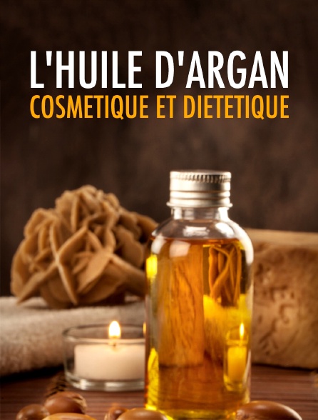 L'huile d'argan, cosmétique et diététique