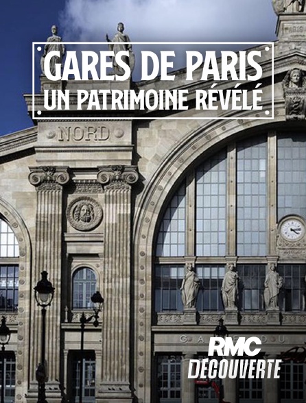 RMC Découverte - Gares de Paris : un patrimoine révélé en replay