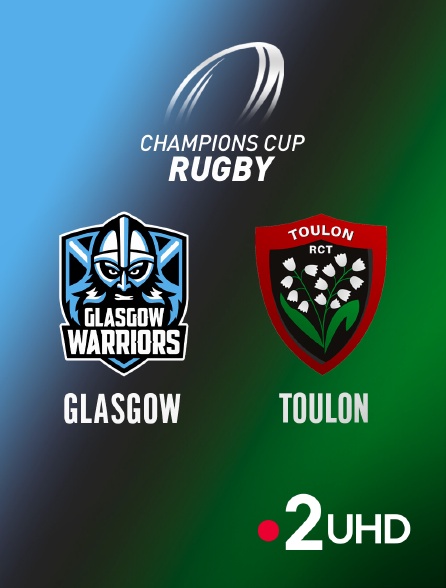 France 2 UHD - Rugby - Champions Cup : Glasgow Warriors / Toulon