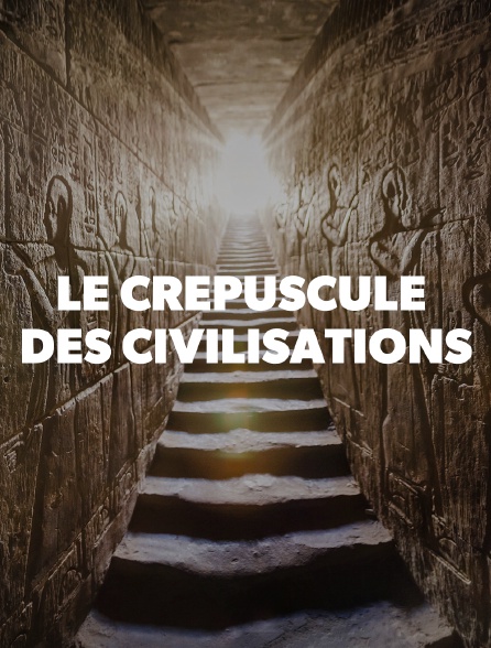 LE CREPUSCULE DES CIVILISATIONS