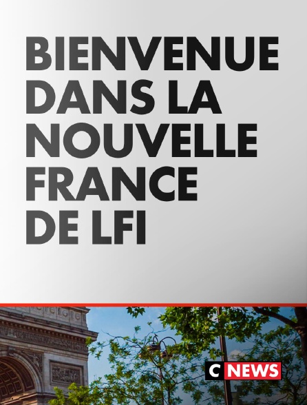 CNEWS - Bienvenue dans la nouvelle France de LFI