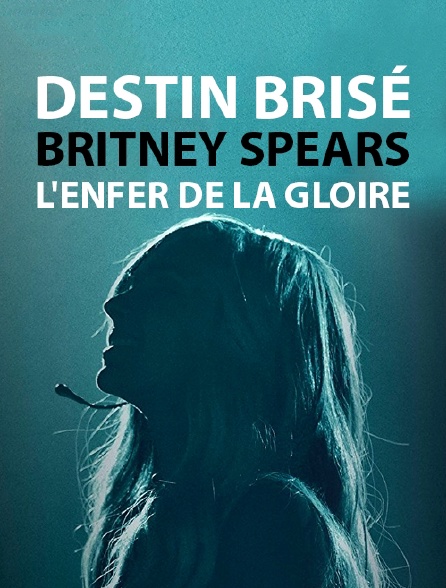 Destin brisé : Britney Spears, l'enfer de la gloire