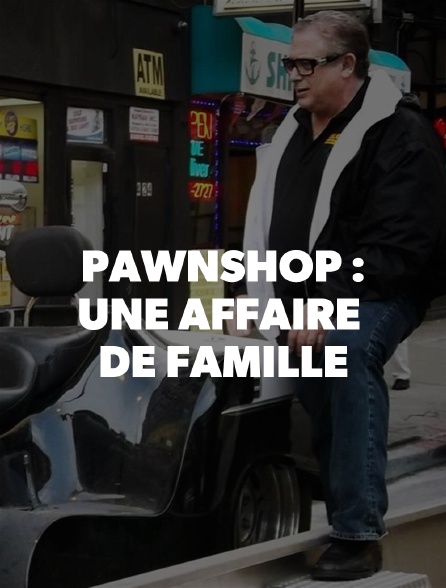 PAWNSHOP: UNE AFFAIRE DE FAMILLE