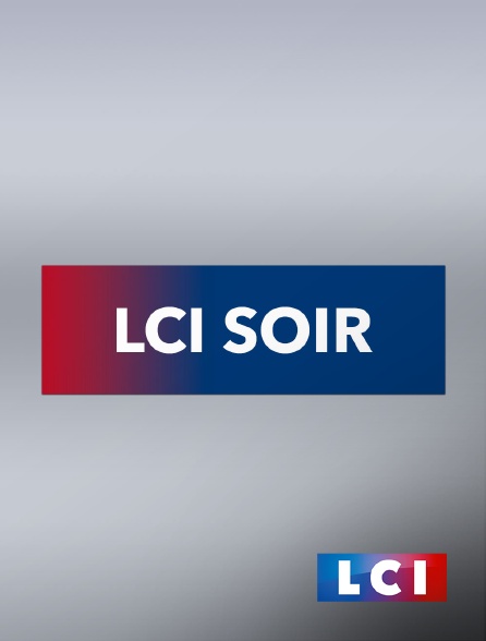 LCI - La Chaîne Info - LCI soir