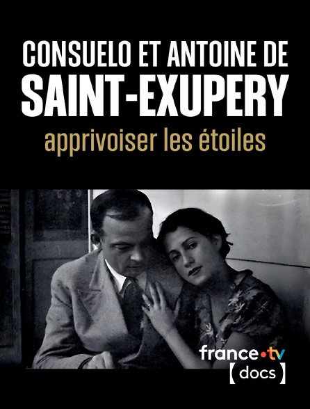 France TV Docs - Consuelo et Antoine de Saint-Exupéry, apprivoiser les étoiles