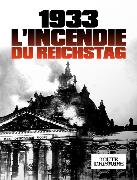Toute l'Histoire - 1933, l'incendie du Reichstag