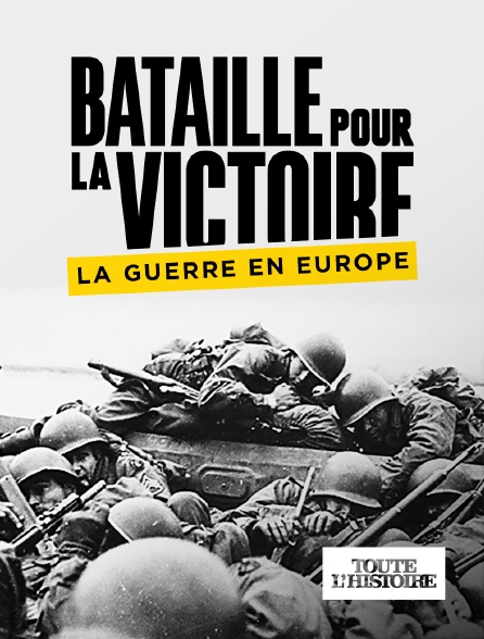 Toute l'Histoire - Bataille pour la victoire : La guerre en Europe