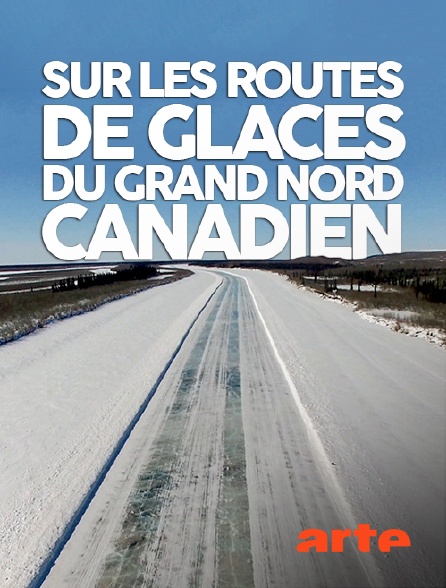 Arte - Sur les routes de glaces du Grand Nord canadien
