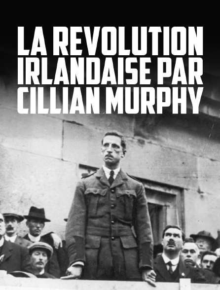 La révolution irlandaise par Cillian Murphy
