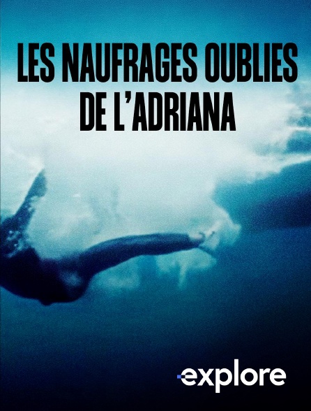 EXPLORE - Les naufragés oubliés de l’Adriana en replay