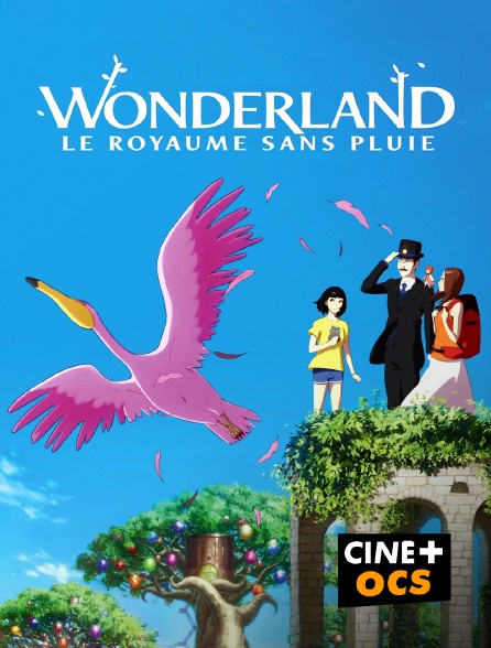 CINÉ Cinéma - Wonderland, le royaume sans pluie