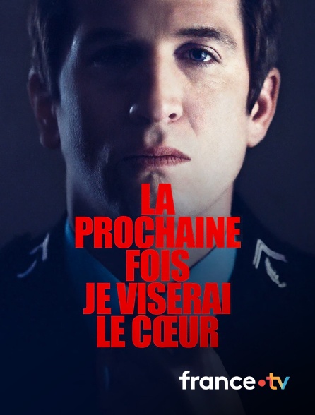 france.tv - La prochaine fois je viserai le coeur en replay