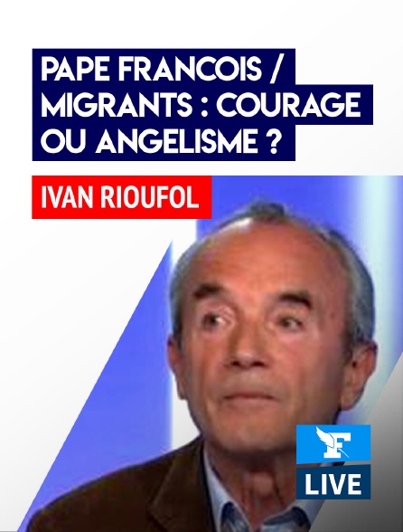 Figaro Live - Pape François / Migrants : courage ou angélisme?