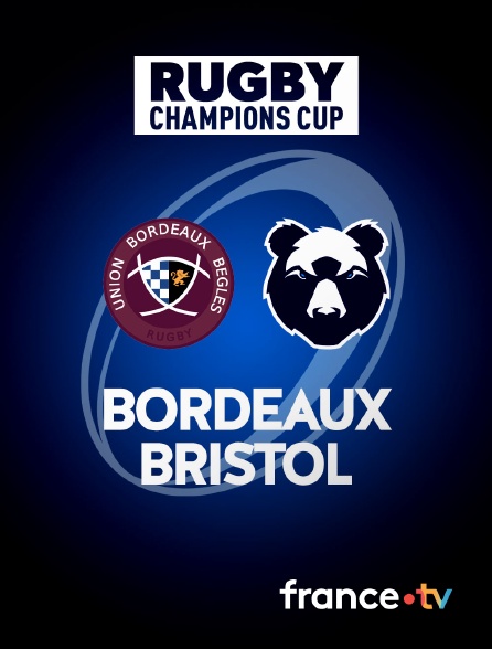 France.tv - Rugby - Champions Cup : Bordeaux-Bègles / Bristol