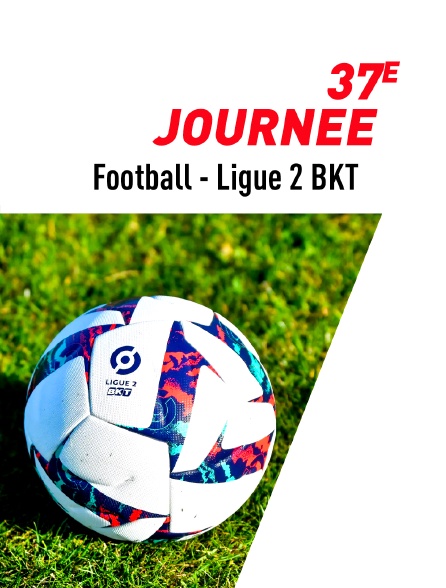 Football - Ligue 2 BKT : 37e journée