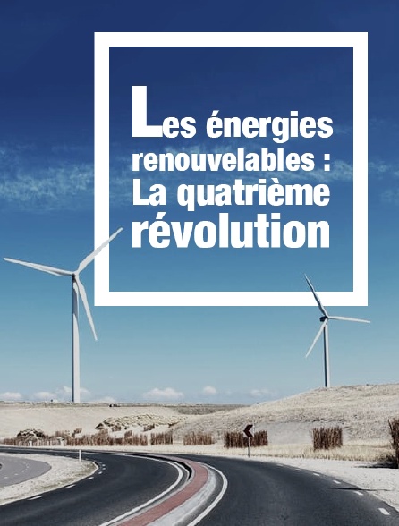 Les énergies renouvelables : la quatrième révolution