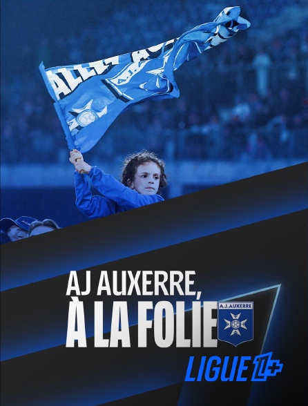 Ligue 1+ - AJ Auxerre, à la folie