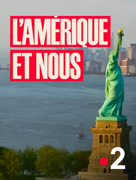 France 2 - L'Amérique et nous - 250 ans d'amour/haine !